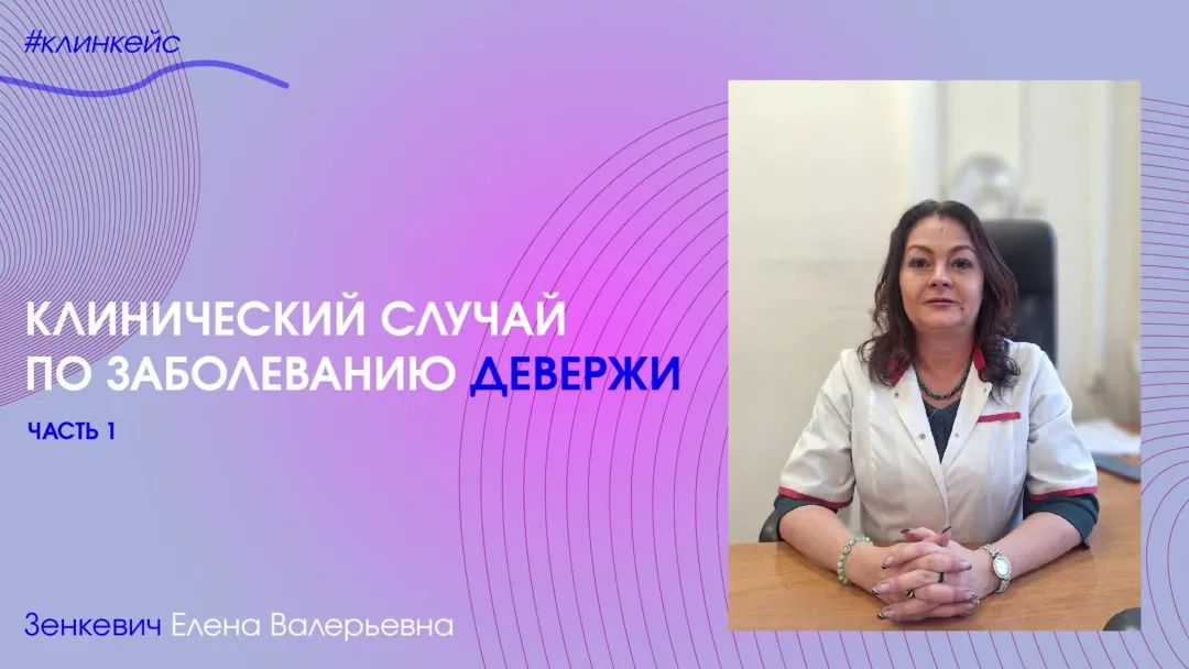 Зенкевич Е.В. «Клинический случай по заболеванию Девержи» (часть 1)